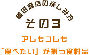 剛田商店の楽しみ方③アレもコレも「食べたい」が揃う食料品