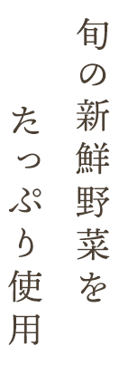 旬の新鮮野菜をたっぷり使用