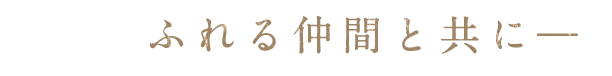 笑顔あふれる仲間と共に―