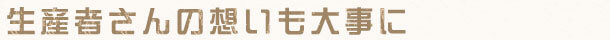 生産者さんの想いも大事に